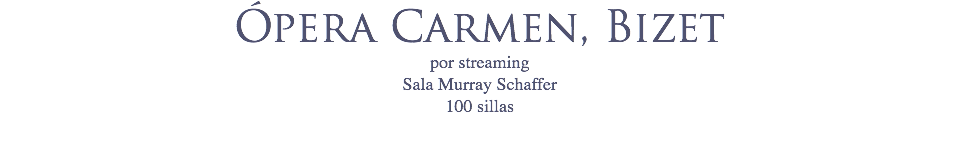 Ópera Carmen, Bizet por streaming
Sala Murray Schaffer 100 sillas
