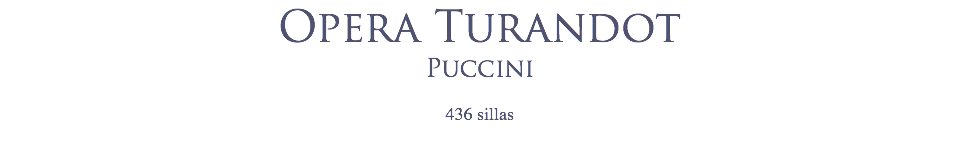 Opera Turandot
Puccini
 436 sillas
